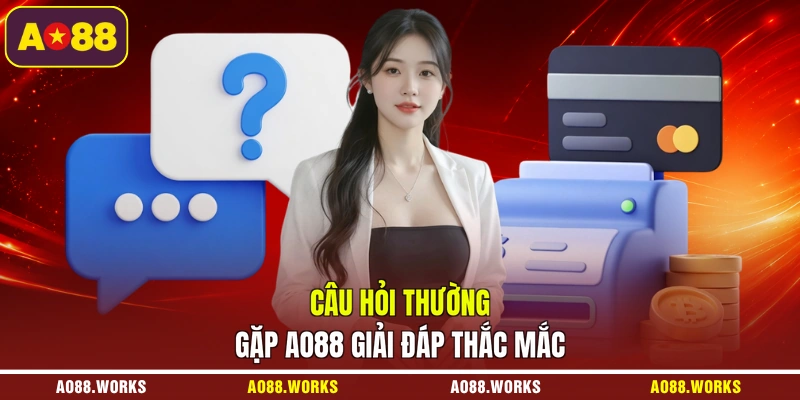 Câu hỏi thường gặp AO88 giải đáp thắc mắc
