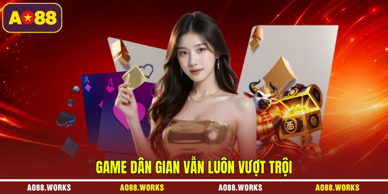 Game dân gian vẫn luôn vượt trội